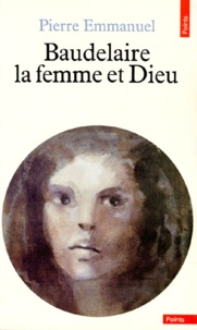 Pierre Emmanuel - Baudelaire, la femme et Dieu.