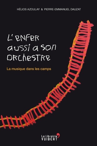 Pierre-Emmanuel Dauzat et Hélios Azoulay - L'enfer aussi a son orchestre. La musique dans les camps.
