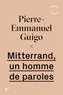 Pierre-Emmanuel Guigo - Mitterrand, un homme de paroles.