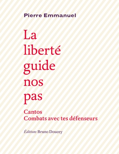 Pierre Emmanuel - La liberté guide nos pas - Précédé de Cantos et de Combats avec tes défenseurs.