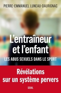 Pierre-Emmanuel Luneau-Daurignac - L'entraîneur et l'enfant - Les abus sexuels dans le sport.