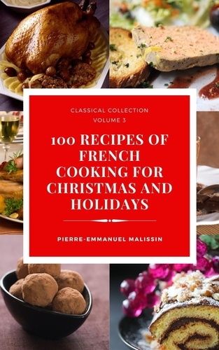  Pierre-Emmanuel Malissin - 100 Recipes of French Cooking for Christmas and Holidays.