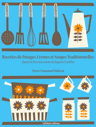 Pierre-Emmanuel Malissin - Recettes de Potages, Crèmes et Soupes traditionnelles.