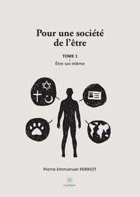 Pierre-Emmanuel Perriot - Pour une société de l'être - Tome 1, Etre soi-même.