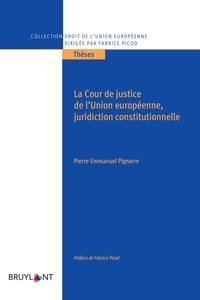 Pierre-Emmanuel Pignarre - La Cour de justice de l'Union européenne, juridiction constitutionnelle.