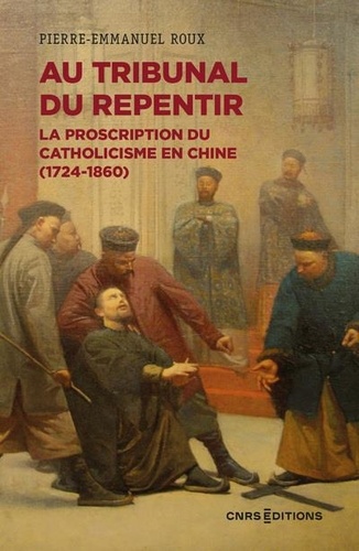 Au tribunal du repentir. La proscription du catholicisme en Chine (1724-1860) - Occasion