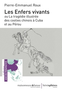 Pierre-Emmanuel Roux - Les enfers vivants ou La tragédie illustrée des coolies chinois à Cuba et au Pérou.