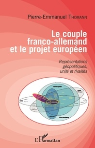 Pierre-Emmanuel Thomann - Le couple franco-allemand et le projet européen - Représentations géopolitiques, unité et rivalités.