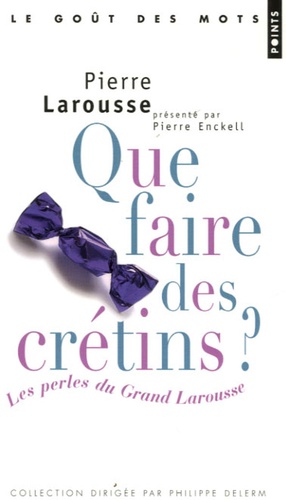 Pierre Enckell et Pierre Larousse - Que faire des crétins ? - Les Perles du Grand Larousse.