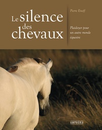 Pierre Enoff - Le silence des chevaux - Plaidoyer pour un autre monde équestre.