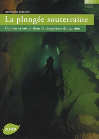 Pierre Eric Deseigne - La plongée souterraine - Comment entrer dans la cinquième dimension.
