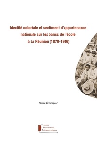 Pierre-Eric Fageol - Identité coloniale et sentiment d'appartenance nationale sur les bancs de l'école à La Réunion - (1870-1946).