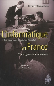 Pierre-Eric Mounier-Kuhn - L'informatique en France de la Seconde Guerre mondiale au Plan Calcul - L'émergence d'une science.