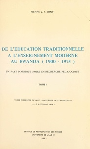 Pierre Erny - De l'éducation traditionnelle à l'enseignement moderne au Rwanda, 1900-1975 : un pays d'Afrique noire en recherche pédagogique (1).