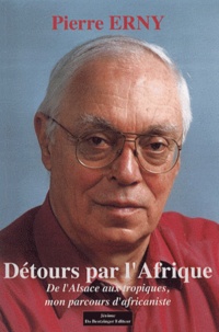 Pierre Erny - Détours par l'Afrique - De l'Alsace aux tropiques, mon parcours d'africaniste.