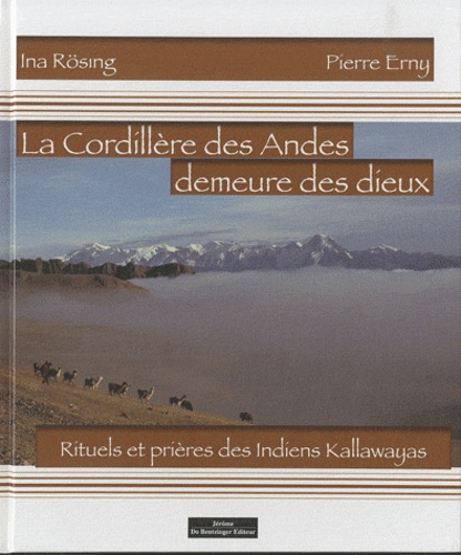 Pierre Erny et Ina Rösing - La Cordillère des Andes, demeure des dieux - Rituels et prières des Indiens Kallawayas (Bolivie).