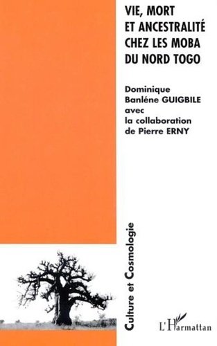 Pierre Erny et Dominique banlène Guigbile - VIE, MORT ET ANCESTRALITÉ CHEZ LES MOBA DU NORD TOGO.
