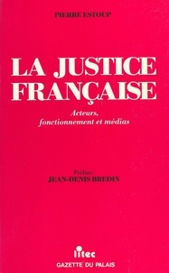 Pierre Estoup et Jean-Denis Bredin - La justice française : acteurs, fonctionnement et médias.