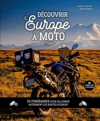 Pierre-Etienne Beauprez - Découvrir l'Europe à moto - 50 itinéraires pour sillonner autrement les routes d'Europe.