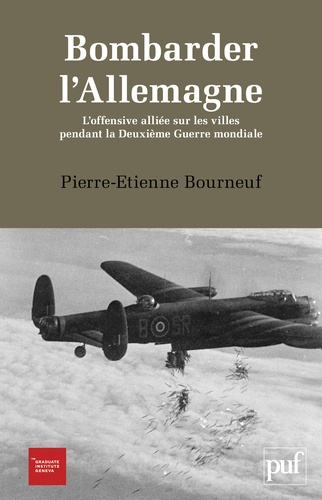 Pierre-Etienne Bourneuf - Bombarder l'Allemagne - L'offensive alliée sur les villes pendant la Deuxième Guerre mondiale.