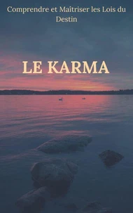 Le Karma : Comprendre et Maîtriser les Lois du Destin