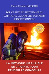 Pierre-Etienne Hourlier - TOI, CE FUTUR LIEUTENANT OU CAPITAINE DE SAPEURS-POMPIERS PROFESSIONNELS.