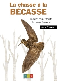 Pierre Etienne - La chasse à la bécasse dans les bois et forêts du Centre Bretagne.