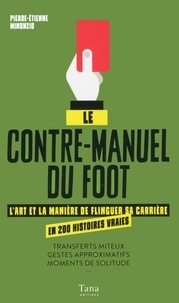 Pierre-Etienne Minonzio - Le contre-manuel du foot - L'art et la manière de flinguer sa carrière en 200 histoires vraies.