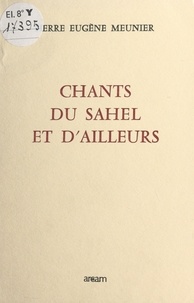 Pierre Eugène Meunier - Chants du Sahel et d'ailleurs.