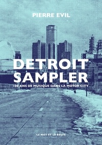 Pierre Evil - Detroit Sampler - 100 ans de musique dans la motor city.