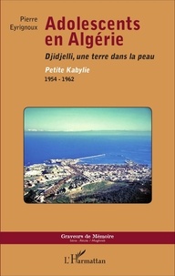 Pierre Eyrignoux - Adolescents en Algérie - Djidjelli, une terre dans la peau - Petite Kabylie, 1954-1962.