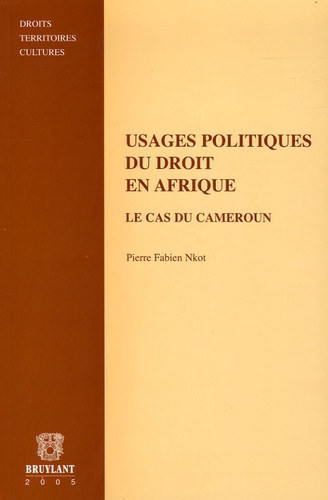 Pierre-Fabien Nkot - Usages politiques du droit en Afrique - Le cas du Cameroun.