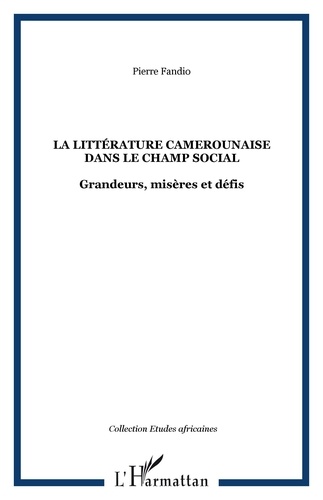 Pierre Fandio - La littérature camerounaise dans le champ social - Grandeurs, misères et défis.