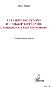 Pierre Fandio - Les lieux incertains du champ littéraire camerounais contemporain - La postcolonie à partir de la marge.