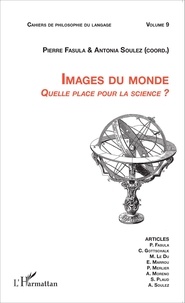 Pierre Fasula et Antonia Soulez - Cahiers de philosophie du langage N° 9 : Images du monde - Quelle place pour la science ?.