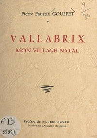 Pierre Faustin Gouffet et Jean Roger - Vallabrix, mon village natal.