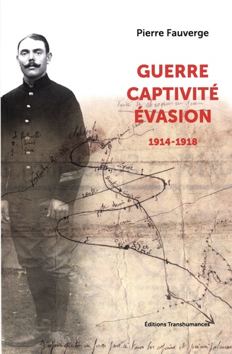 Guerre, captivité, évasion. Récits et documents d’un caporal du 99e régiment d’infanterie (1914-1918)