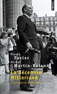 Pierre Favier et Michel Martin-Roland - La Décennie Mitterrand - Tome 1, Les ruptures (1981-1984).