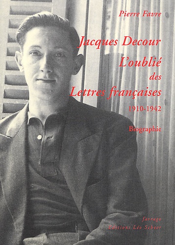 Pierre Favre - Jacques Decour, l'oublié des lettres françaises (1910-1942).