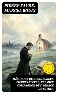 Mémorial du bienheureux Pierre Lefèvre, premier compagnon de S. Ignace de Loyola