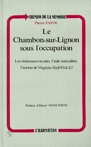 Pierre Fayol - Le Chambon-sur-Lignon sous l'occupation - Les résistances locales, l'aide interalliée, l'action de Virginia Hall (OSS).