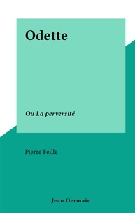 Pierre Feille - Odette - Ou La perversité.