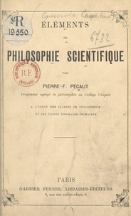 Pierre-félix Pécaut - Éléments de philosophie scientifique - À l'usage des élèves de mathématiques, de philosophie et des candidats à Saint-Cyr.