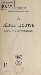 Pierre Fernessole - À Jésus Hostie - Élévations eucharistiques.