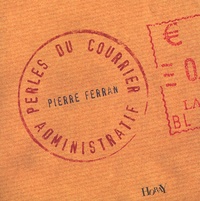 Pierre Ferran - Perles du courrier administratif.