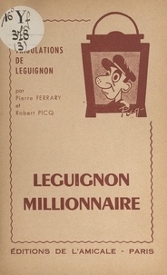 Pierre Ferrary et Robert Picq - Leguignon millionnaire - Comédie en 2 actes.
