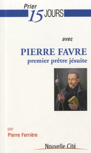 Prier 15 jours avec Pierre Favre, premier prêtre jésuite