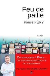 Pierre Féry - Feu de paille - Du Sud-Ouest à Paris, les illusions d'une starlette de la téléréalité.