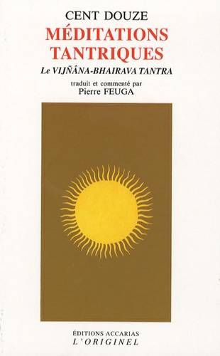 Pierre Feuga - Cent douze méditations tantriques - Le Vijnana-Bhairava Tantra.