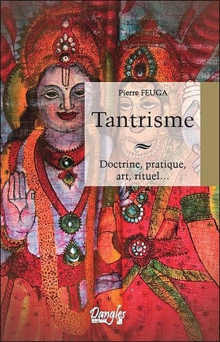 Pierre Feuga - Tantrisme - Doctrine, pratique, art, rituel....